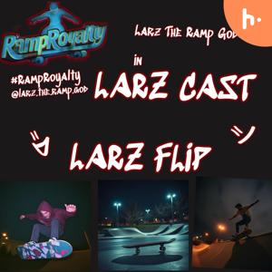 LARZ CAST (Larz The Ramp God)
