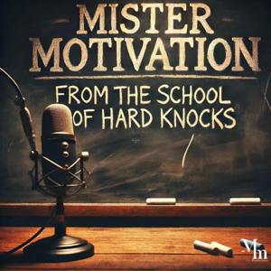 Mister Motivation: From the School of Hard Knocks
