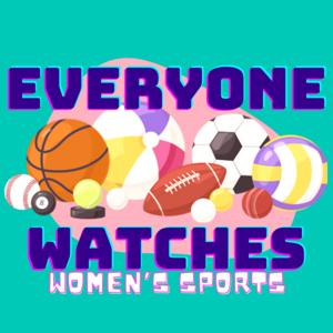 Everyone Watches Women's Sports