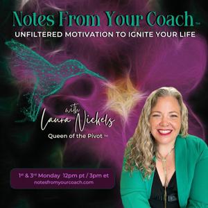 Notes from your Coach ™ with the Queen of the Pivot ™ Laura Nickels