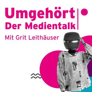 Umgehört – Der Medientalk mit Grit Leithäuser