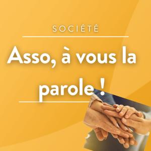 Asso, à vous la parole!