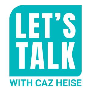 Let's Talk with Caz Heise