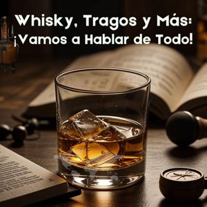 Whisky, Tragos y Más: ¡Vamos a Hablar de Todo!