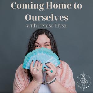 Coming Home to Ourselves with Denise Elysa by Denise Elysa