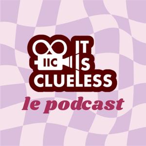 It Is Clueless - Le Podcast
