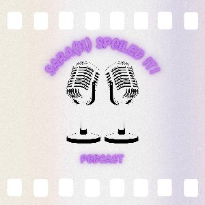 Sara(h) Spoiled It! Podcast