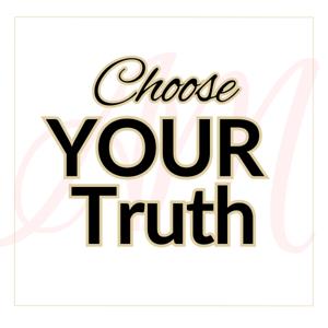 Choose YOUR Truth