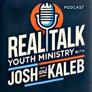 Real Talk: Youth Ministry with Josh and Kaleb