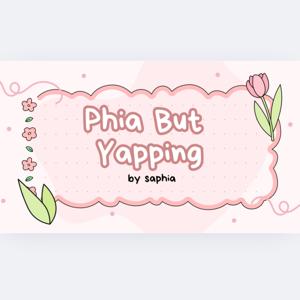 Phia but yapping