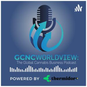 GCNC World View: The Global Cannabis Business Podcast