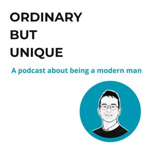 Ordinary but Unique - a podcast about being a modern man