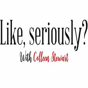 Like, seriously? with Colleen Stewart Podcast