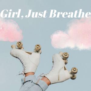 Girl, Just Breathe