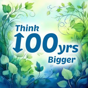 Think 100 Years Bigger