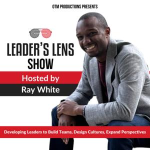 The Leader’s Lens Show: Developing Leaders to Build Teams, Design Cultures, Expand Perspectives