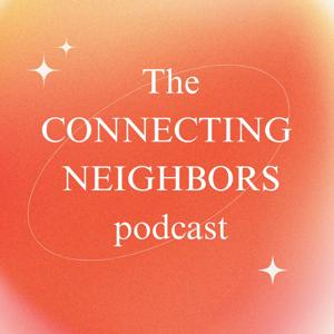 The Connecting Neighbors Podcast