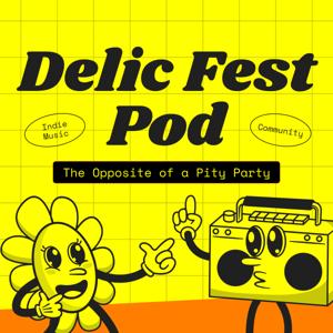 Delic Fest Pod | The Opposite of a Pity Party