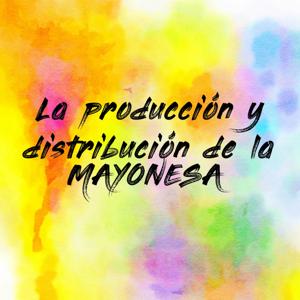 La producción y distribución de la MAYONESA