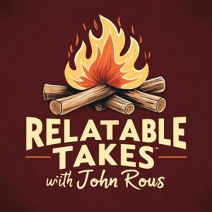 Relatable Takes with John Rous