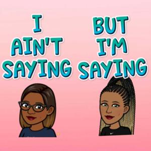 I Ain’t Saying, But I’m Saying