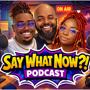 Say What Now!? Podcast