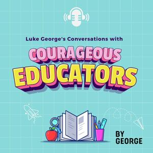 Luke George's Conversations with Courageous Educators