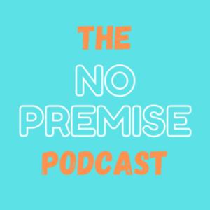 The No Premise Podcast