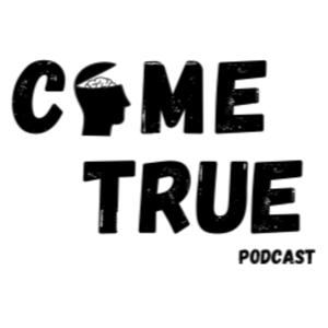 Come True The Podcast
