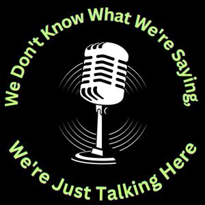 We Don't Know What We're Saying, We're Just Talking Here