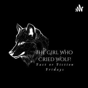 The Girl Who Cried Wolf Podcast Episode 1 (Fact or Fiction Fridays)