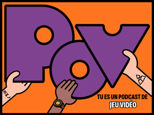 POV : Tu es un podcast de jeux vidéo