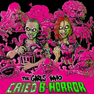 The Girls Who Cried B-Horror by The Girls Who Cried B-Horror