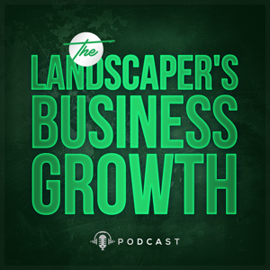 The Landscaper's Business Growth Podcast by John Giaccotto