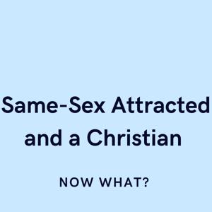 Same-Sex Attracted and a Christian. Now What?