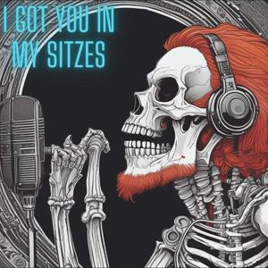 I Got You in My Sitzes