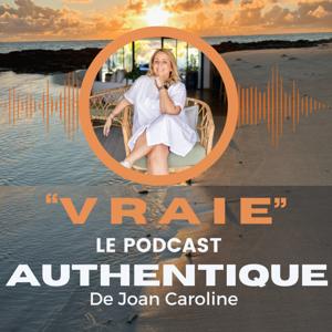 VRAIE : Le Podcast Authentique de Joan Caroline