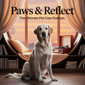 Paws & Reflect: The Ultimate Pet Care Podcast