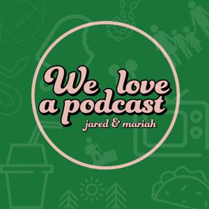 We Love A Podcast