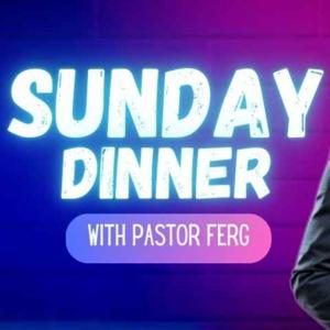 Sunday Dinner with Pastor Ferg