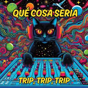 Qué Cosa Seria (trip, trip, trip)