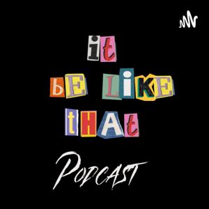 It Be Like That Podcast