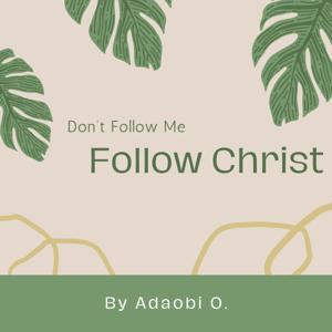 Don't Follow Me, Follow Christ