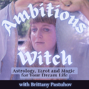 Ambitious Witch Podcast: Astrology, Tarot, and Magic for Your Dream Life