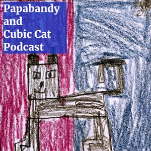 Papabandy and Cubic Cat Podcast