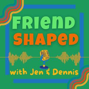 Friend Shaped with Jen & Dennis