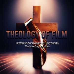 Theology of Film - Interpreting and Applying Hollywood’s Modern-Day Parables