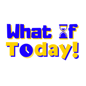 What If Today!