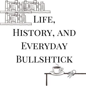 Life, History, and Everyday Bullshtick