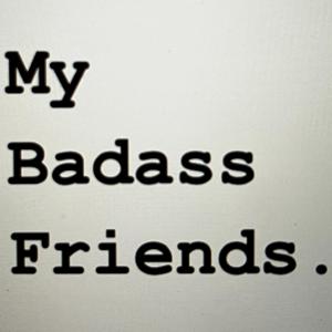 My Badass Friends